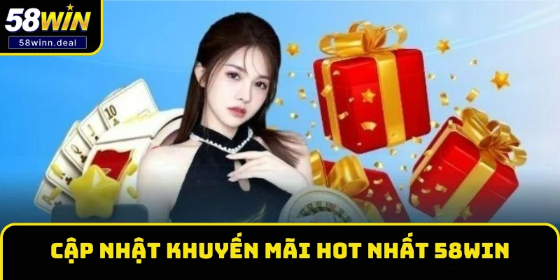 Cập nhật khuyến mãi hot nhất 58WIN