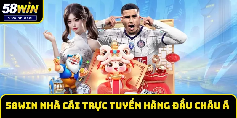 58WIN nhà cái trực tuyến minh bạch hàng đầu châu Á