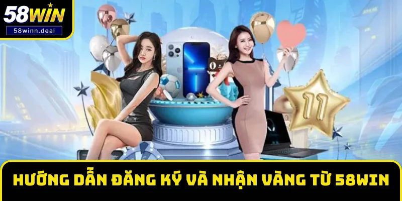 Hướng dẫn đăng ký và nhận vàng từ 58WIN Hướng dẫn đăng ký và nhận vàng từ 58WIN