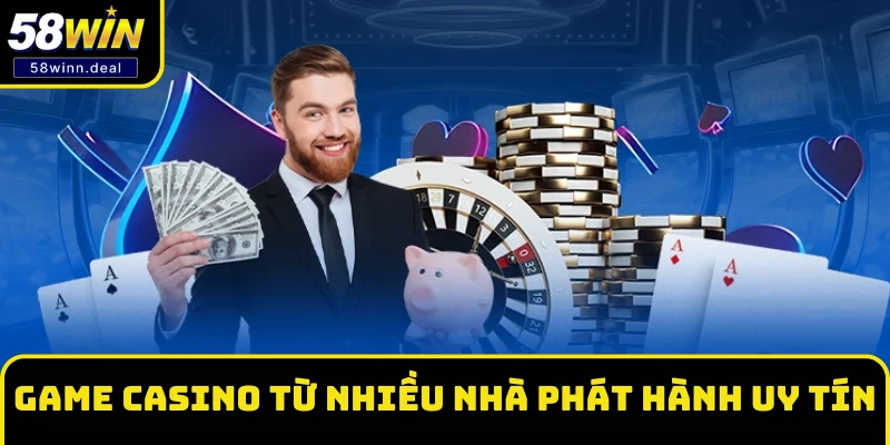 Game Casino 58WIN đến từ nhiều nhà phát hành uy tín Game Casino 58WIN đến từ nhiều nhà phát hành uy tín