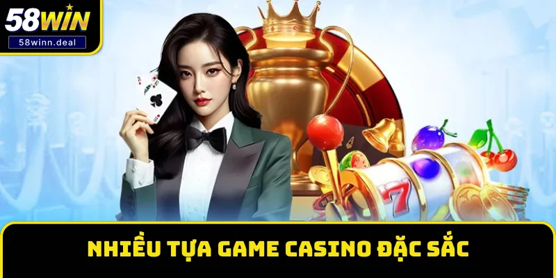 Nhiều tựa game Casino đặc sắc và thưởng khủng tại 58WIN Nhiều tựa game Casino đặc sắc và thưởng khủng tại 58WIN