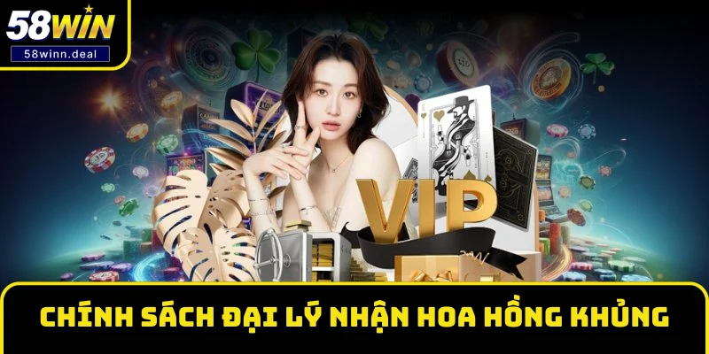 Chính sách đại lý 58WIN nhận hoa hồng cực khủng