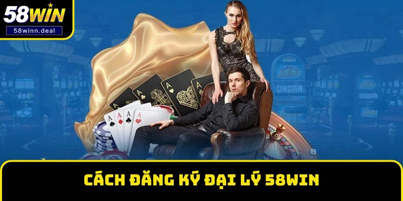 Cách đăng ký trở thành đại lý chính thức của 58WIN Cách đăng ký trở thành đại lý chính thức của 58WIN