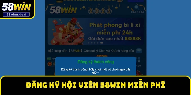 Việc đăng ký hội viên nhà cái 58WIN hoàn toàn miễn phí Việc đăng ký hội viên nhà cái 58WIN hoàn toàn miễn phí