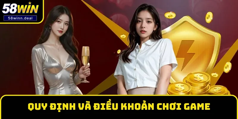 Quy định và điều khoản chơi game tại 58WIN 