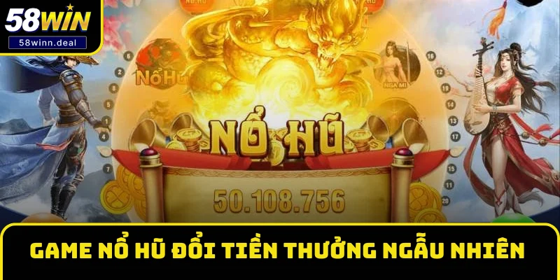 Game nổ hũ đổi tiền quay thưởng ngẫu nhiên, dễ thắng lớn Game nổ hũ đổi tiền quay thưởng ngẫu nhiên, dễ thắng lớn