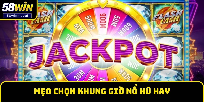 Mẹo chọn khung giờ nổ hũ hay Mẹo chọn khung giờ nổ hũ hay