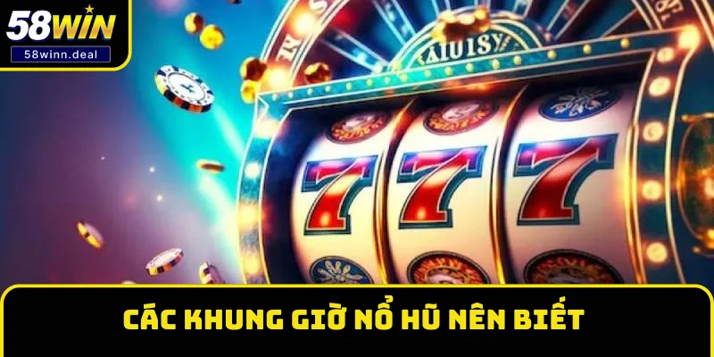 Các khung giờ nổ hũ nên biết Các khung giờ nổ hũ nên biết