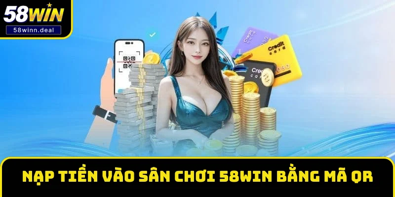 Nạp tiền vào sân chơi 58WIN bằng mã QR tránh sai sót Nạp tiền vào sân chơi 58WIN bằng mã QR tránh sai sót