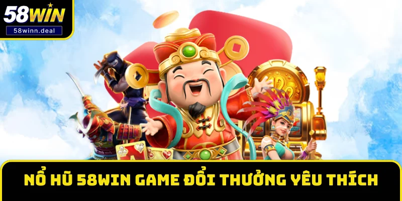 Nổ hũ 58WIN game đổi thưởng được yêu thích nhất 