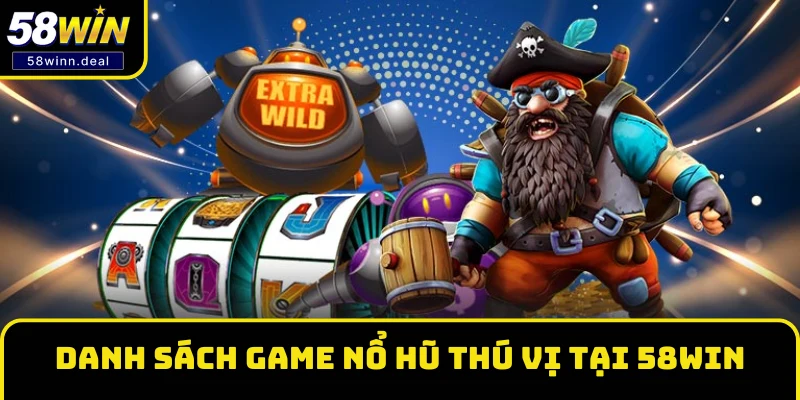 Danh sách các tựa game Nổ hũ thú vị tại 58WIN Danh sách các tựa game Nổ hũ thú vị tại 58WIN