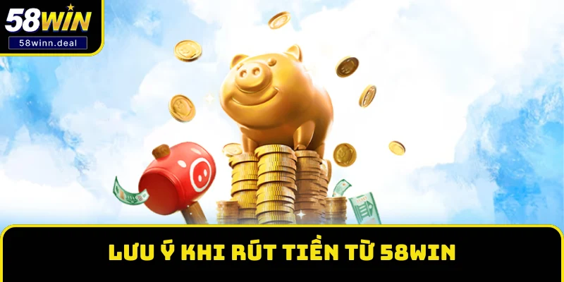 Vài điều cần lưu ý khi rút tiền từ 58WIN về ngân hàng, ví điện tử Vài điều cần lưu ý khi rút tiền từ 58WIN về ngân hàng, ví điện tử