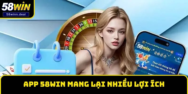 App 58WIN mang lại nhiều lợi ích cho người chơi App 58WIN mang lại nhiều lợi ích cho người chơi