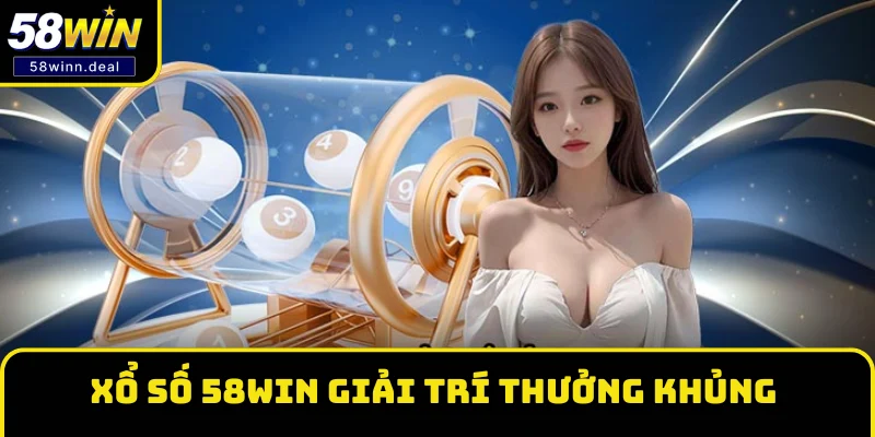 Xổ số 58WIN loại hình giải trí thưởng khủng Xổ số 58WIN loại hình giải trí thưởng khủng